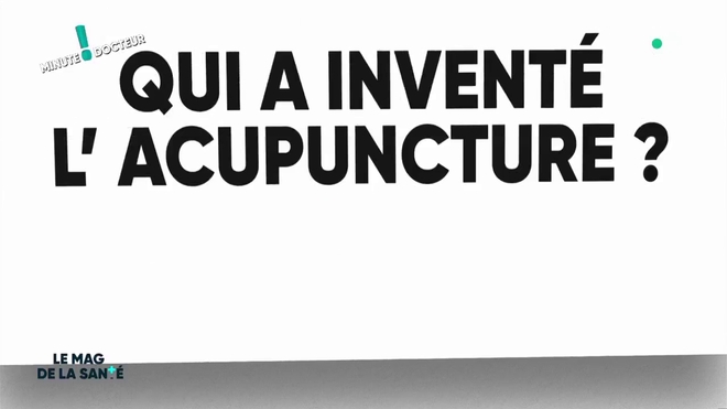 Minute docteur : qui a inventé l'acupuncture ?
