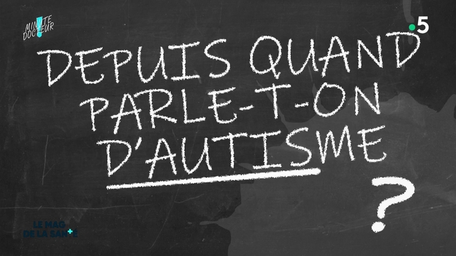 Minute Docteur : Depuis quand parle-t-on d'autisme ?